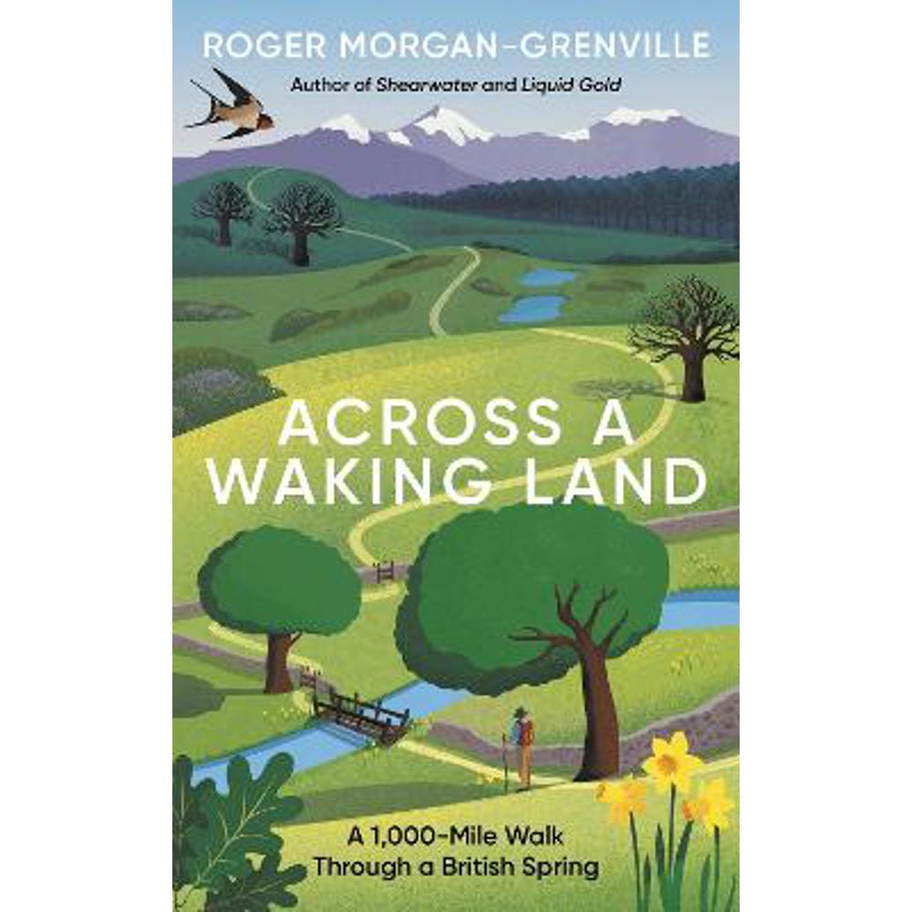 Across a Waking Land: A 1,000-Mile Walk Through a British Spring (Hardback) - Roger Morgan-Grenville
